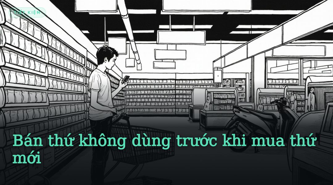 Bán thứ không dùng trước khi mua thứ mới