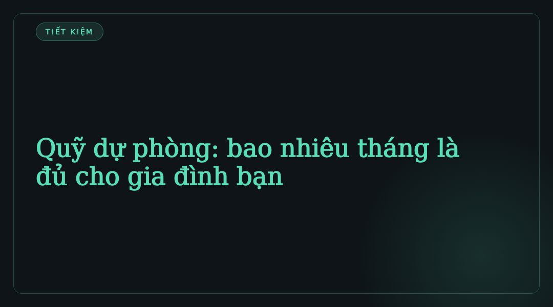 Quỹ dự phòng: bao nhiêu tháng là đủ cho gia đình bạn
