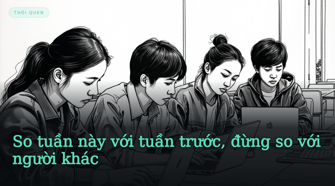 So tuần này với tuần trước, đừng so với người khác