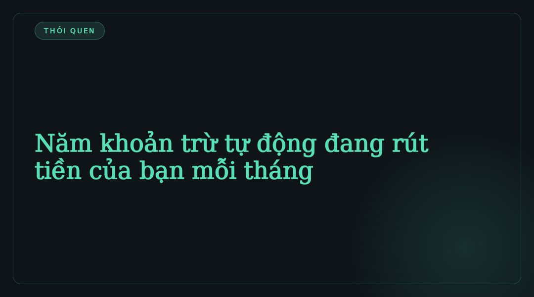 Năm khoản trừ tự động đang rút tiền của bạn mỗi tháng