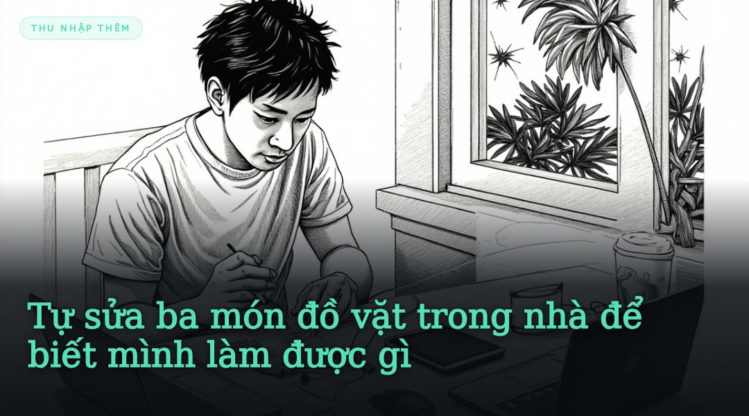 Tự sửa ba món đồ vặt trong nhà để biết mình làm được gì