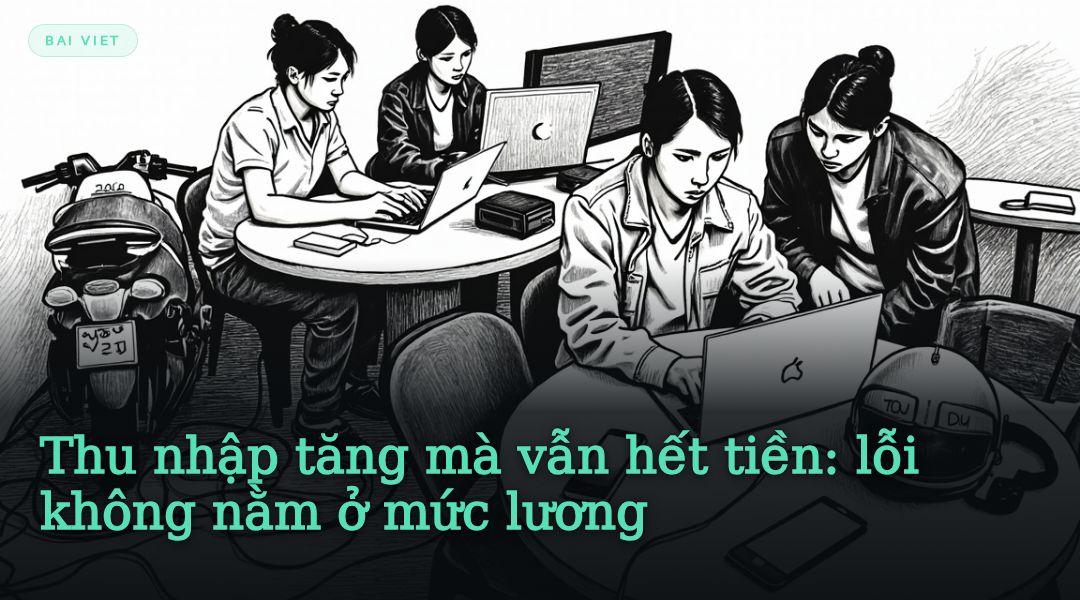 Thu nhập tăng mà vẫn hết tiền: lỗi không nằm ở mức lương